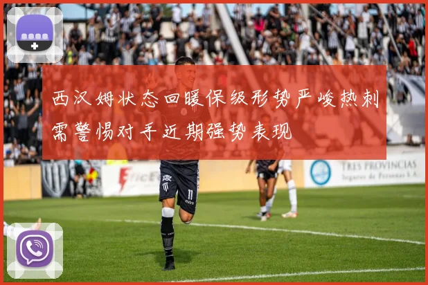 西汉姆状态回暖保级形势严峻热刺需警惕对手近期强势表现