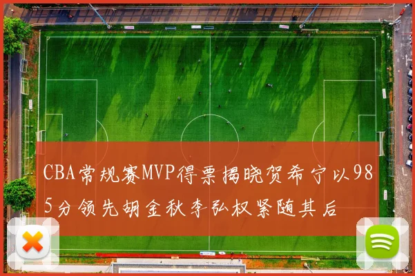 CBA常规赛MVP得票揭晓贺希宁以985分领先胡金秋李弘权紧随其后